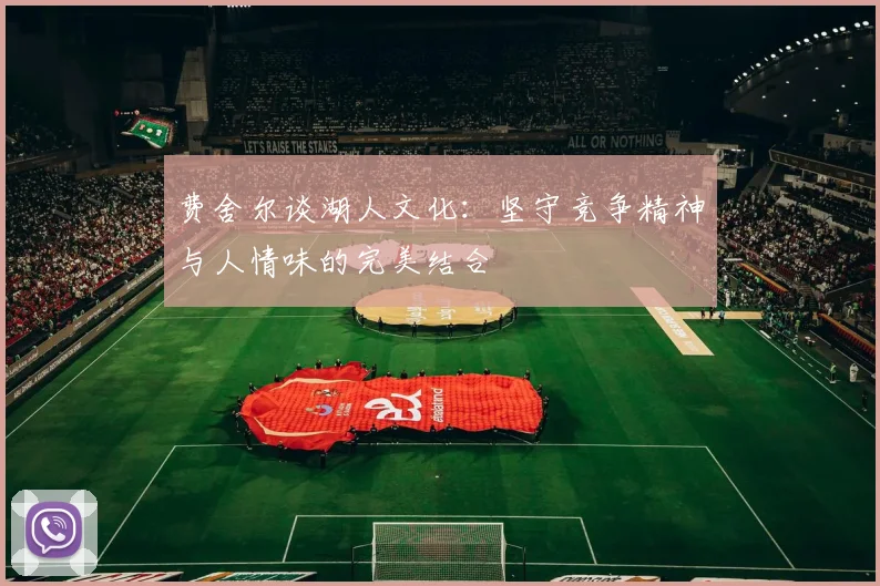 费舍尔谈湖人文化：坚守竞争精神与人情味的完美结合