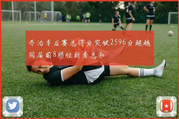 乔治季后赛总得分突破2596分超越同届前8顺位新秀总和
