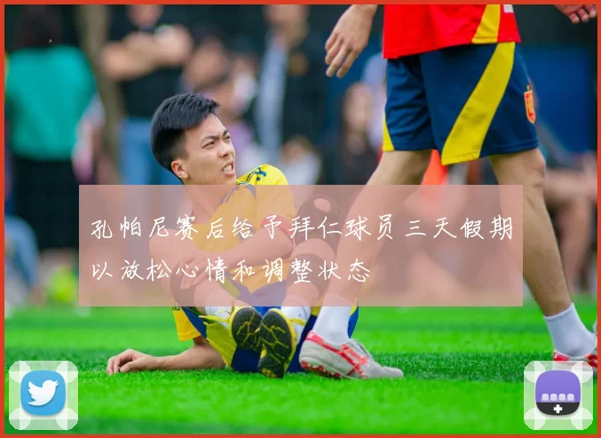 孔帕尼赛后给予拜仁球员三天假期以放松心情和调整状态